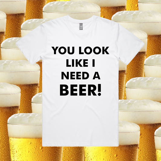 You Look Like I Need A Beer